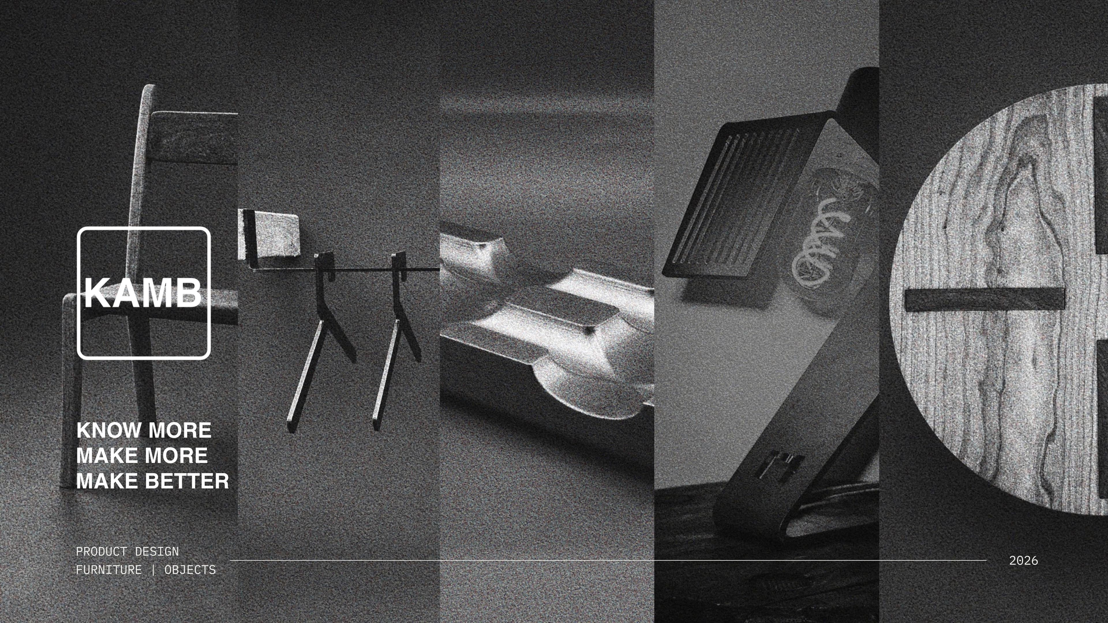 KAMB product design portfolio, 2026. Furniture and objects with the words: Know more. Make more. Make better.